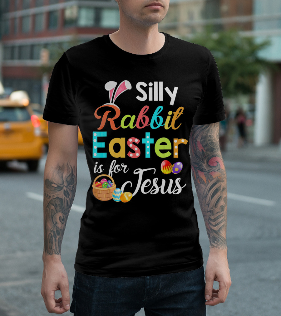 Silly Rabbit Easter Is for Jesus with Colorful Eggs and Basket T-Shirt