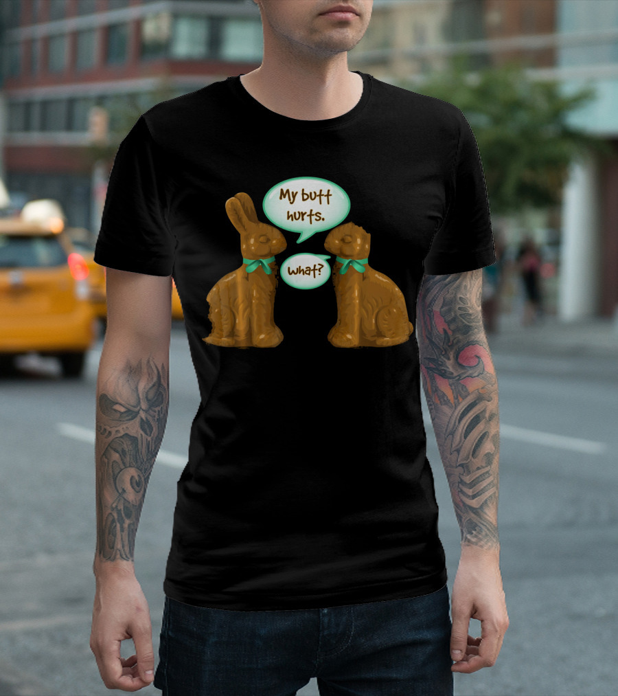 My Butt Hurts Funny Chocolate Easter Bunnies What T-Shirt