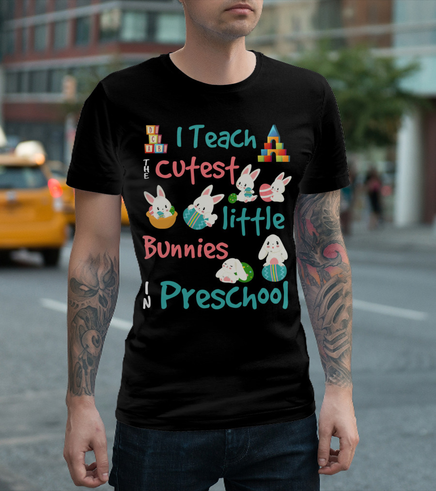 The Cutest Little Bunnies I Teach in Preschool T-Shirt