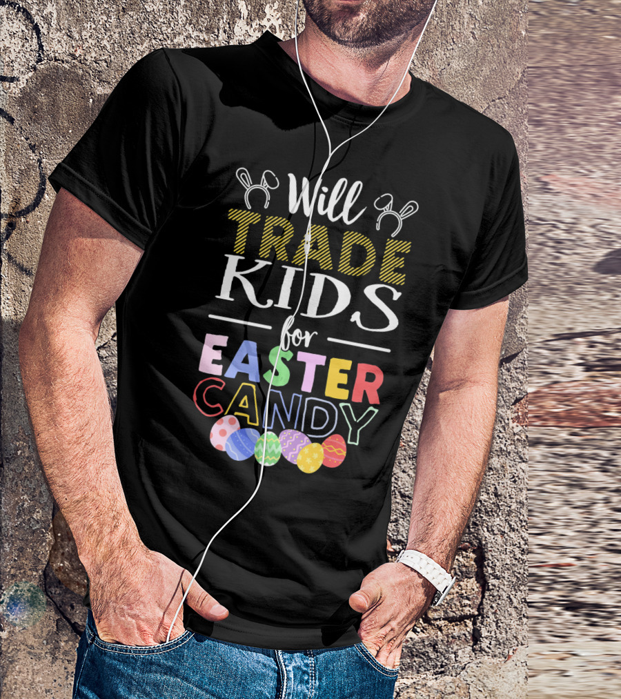 Will Trade Kids For Easter Candy Bunny Ears Eggs T-Shirt