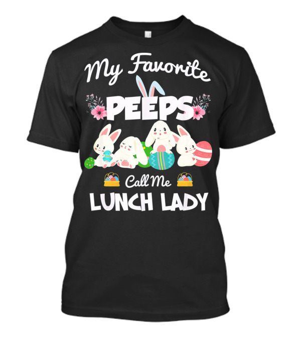 My Favorite Peeps Call Me Lunch Lady Easter Bunny T-Shirt