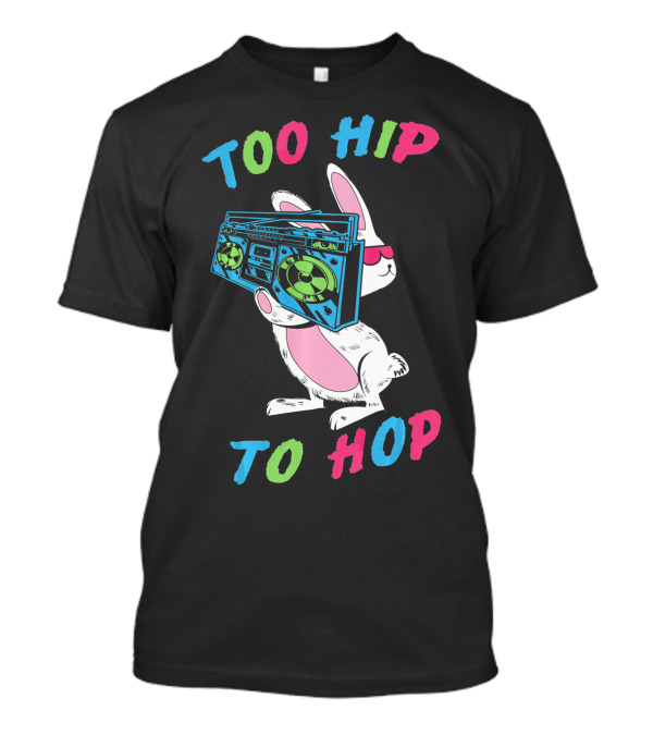 Too Hip To Hop Easter Day Boombox Bunny T-Shirt