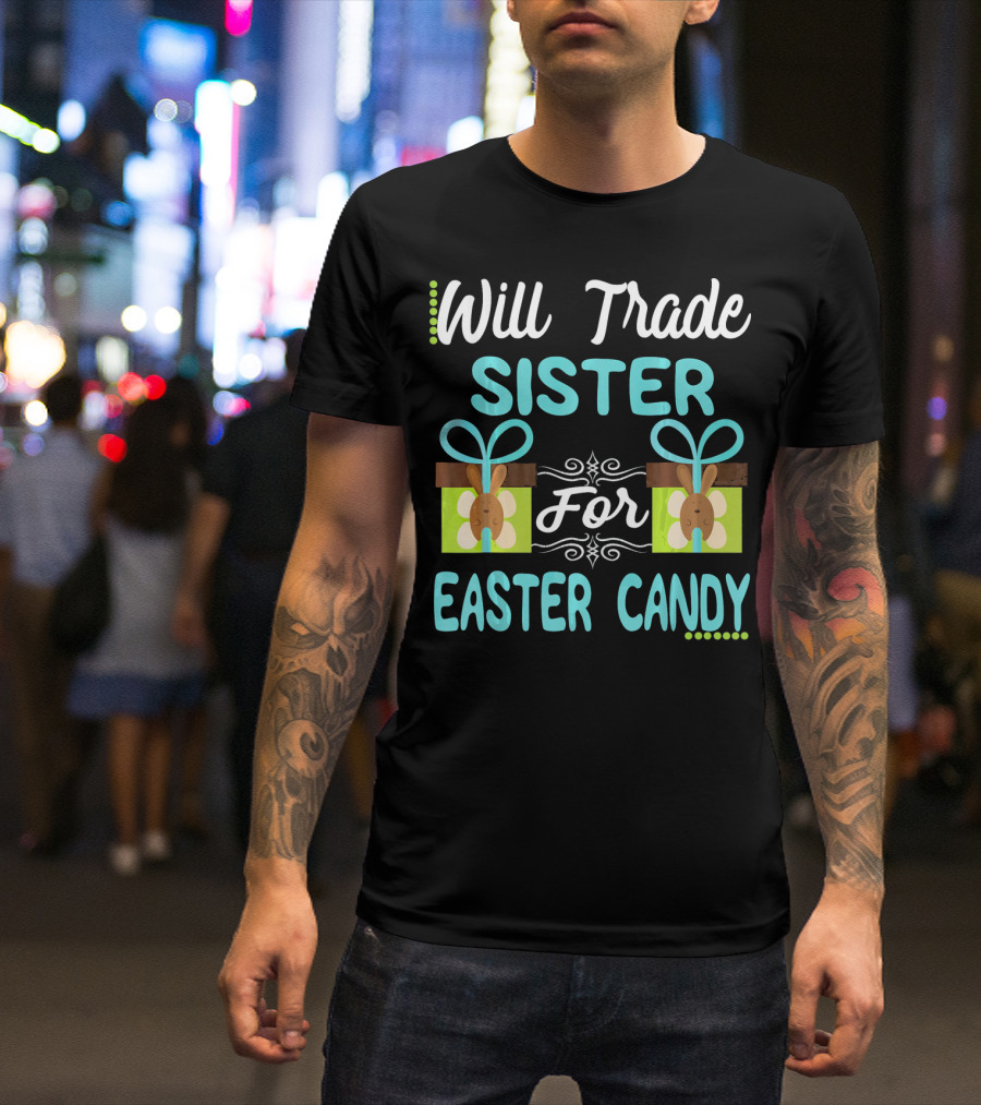 Will Trade Sister For Easter Candy Eggs Bunn T-Shirt