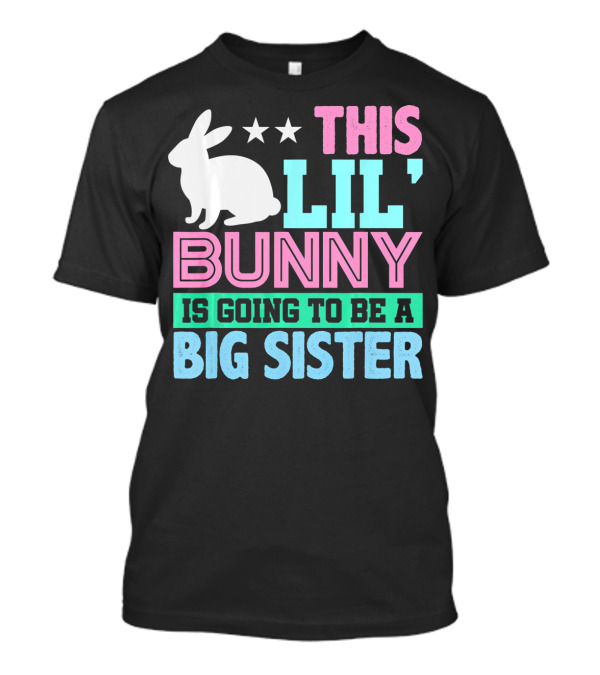This Lil' Bunny Is Going To Be A Big Sister T-Shirt