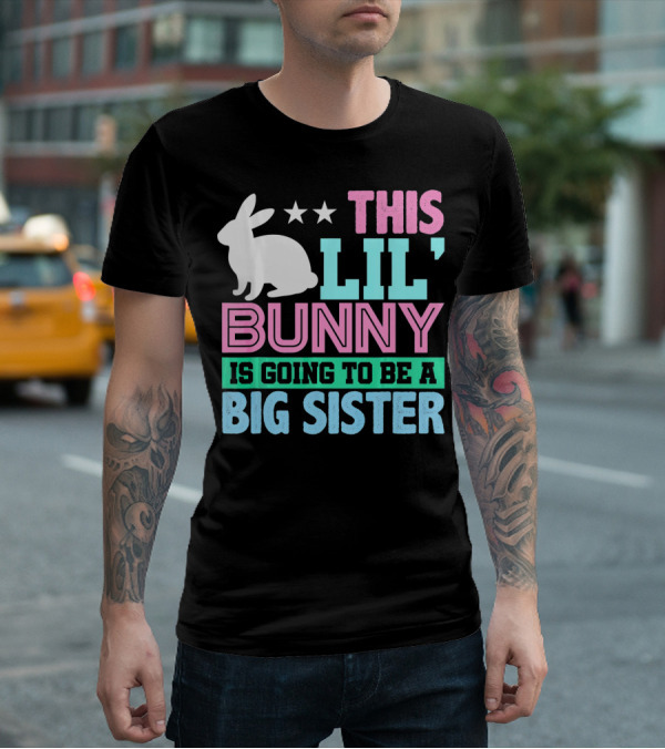 This Lil' Bunny Is Going To Be A Big Sister T-Shirt
