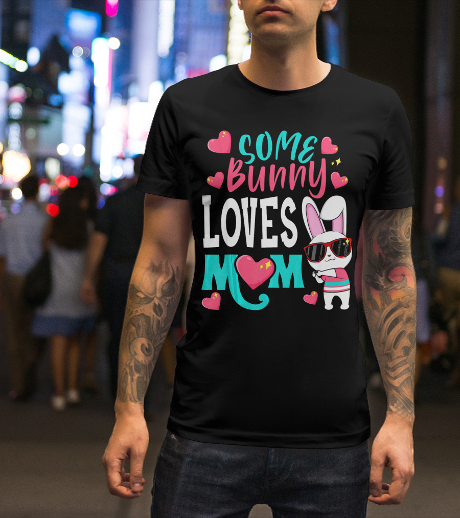 Some Bunny Loves Mom Happy Easter Cute Bunny With Hearts T-Shirt