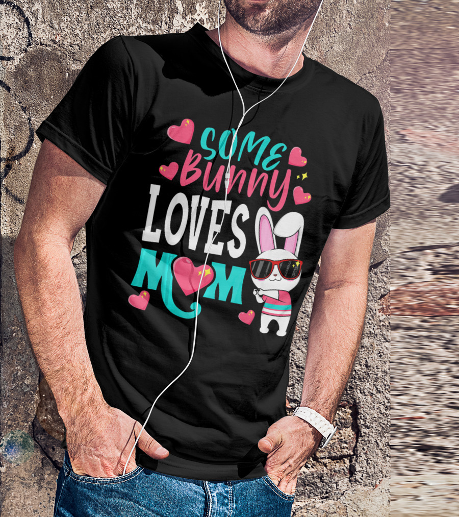 Some Bunny Loves Mom Happy Easter Cute Bunny With Hearts T-Shirt