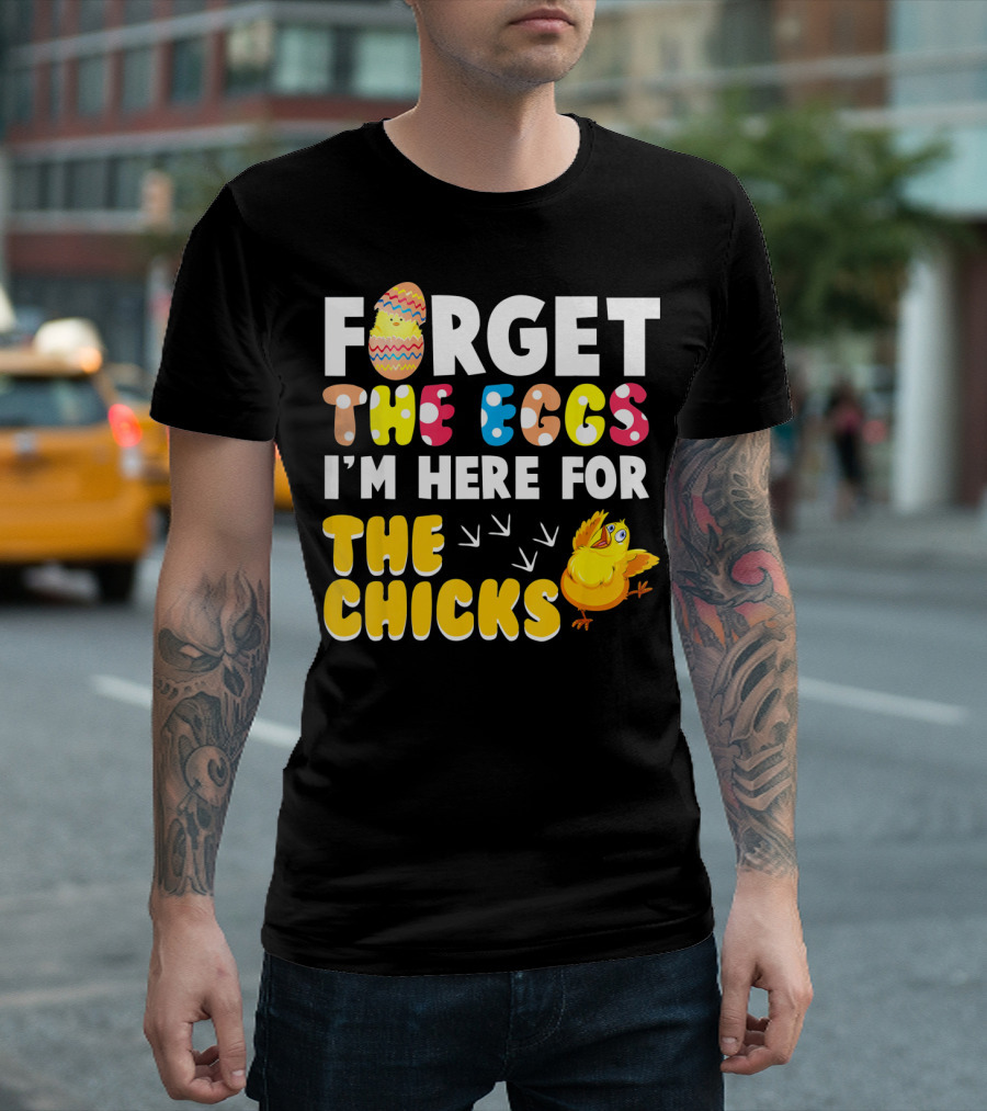 Forget The Eggs I'm Here For The Chicks Colorful Chick T-Shirt