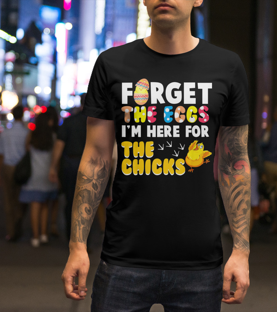 Forget The Eggs I'm Here For The Chicks Colorful Chick T-Shirt