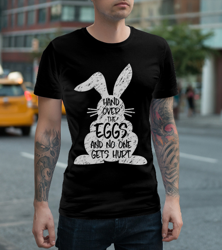 Hand Over the Eggs and No One Gets Hurt Easter Rabbit Eggs Funny Easter T-Shirt