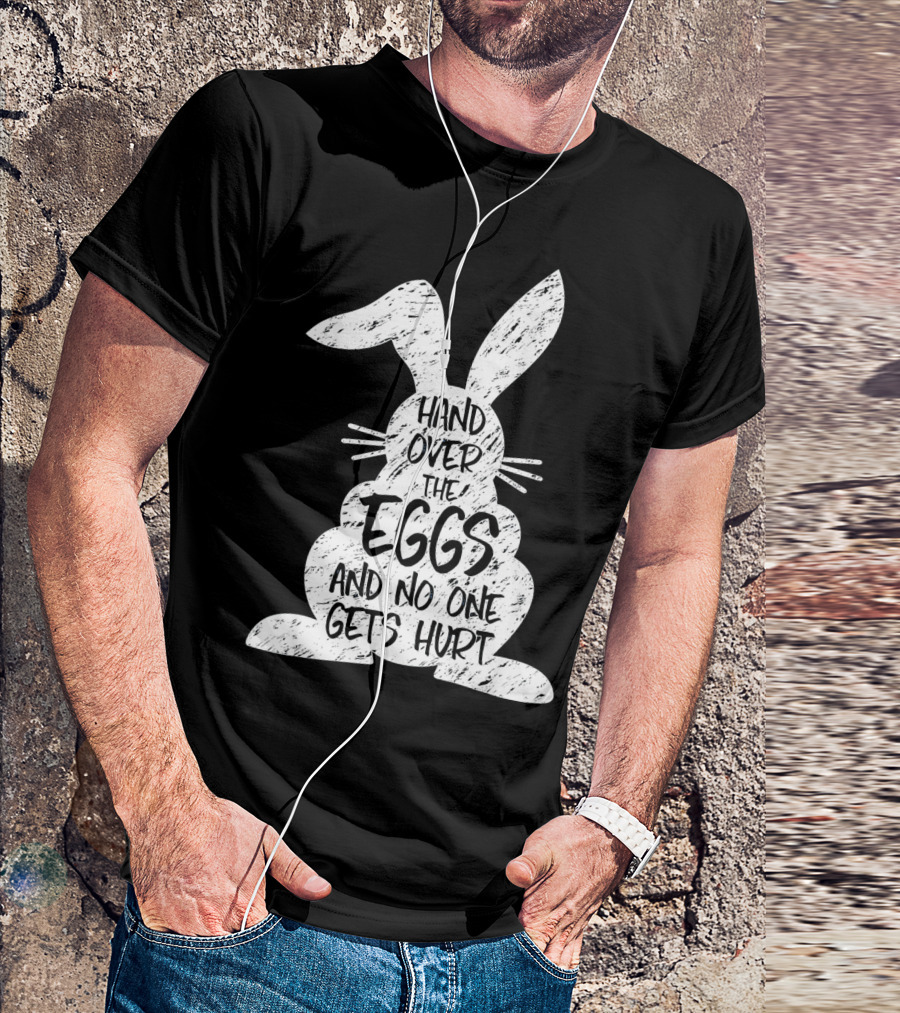 Hand Over The Eggs And No One Gets Hurt Easter Rabbit Eggs Funny Easter T-Shirt