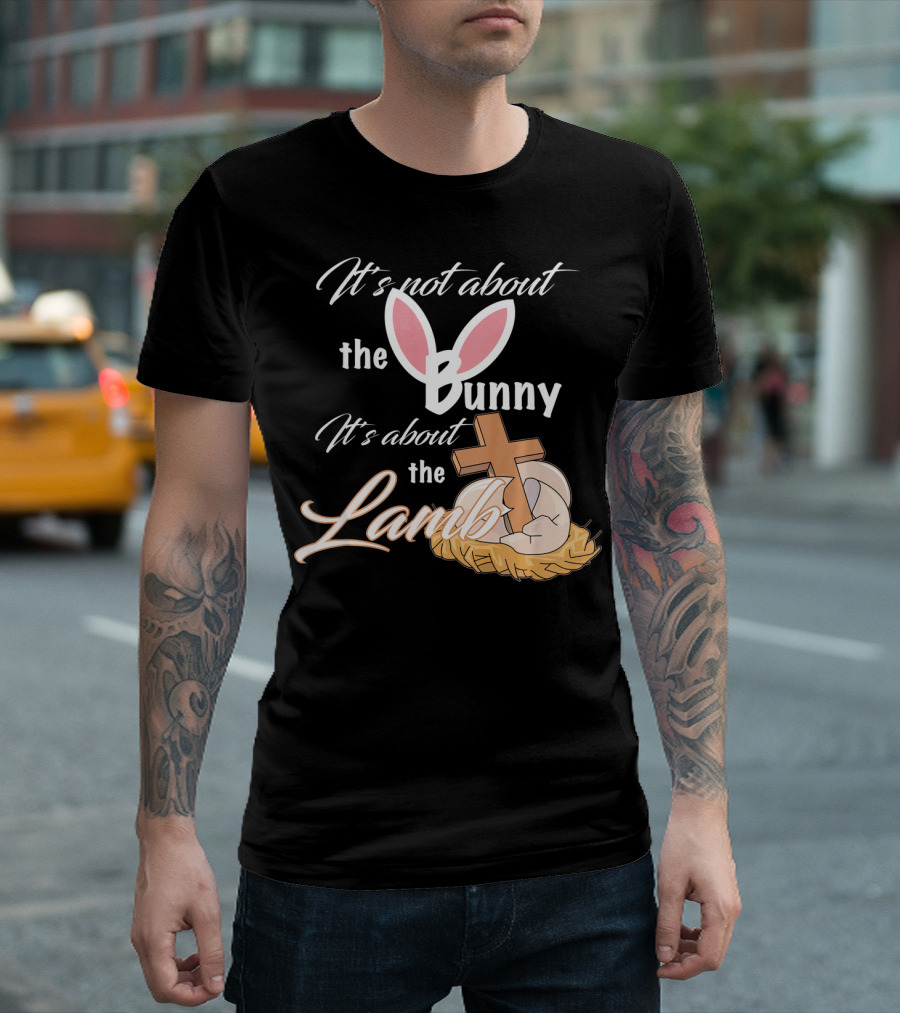 It's Not About The Bunny It's About The Lamb Christian Easter T-Shirt