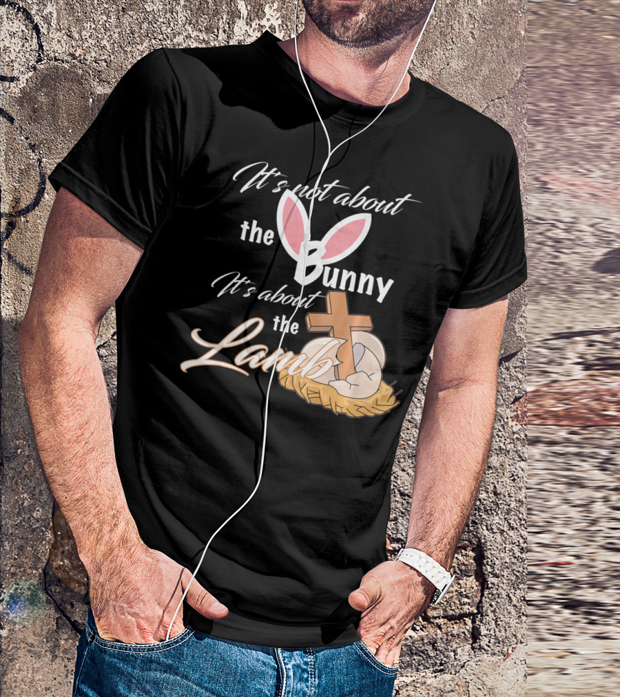 It's Not About The Bunny It's About The Lamb Christian Easter T-Shirt