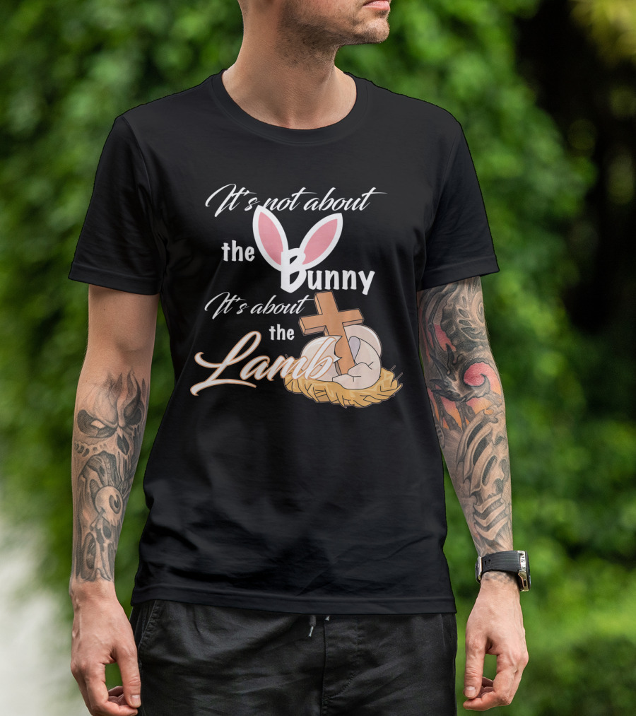 It's Not About The Bunny It's About The Lamb Christian Easter T-Shirt