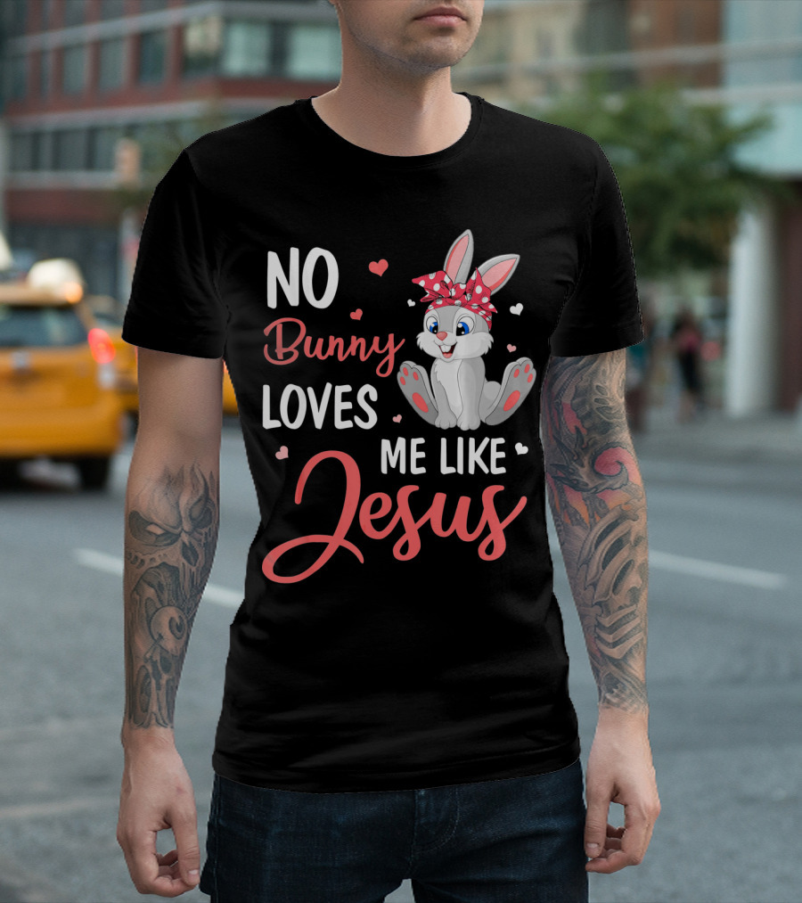 No Bunny Loves Me Like Jesus Cute Bunny T-Shirt