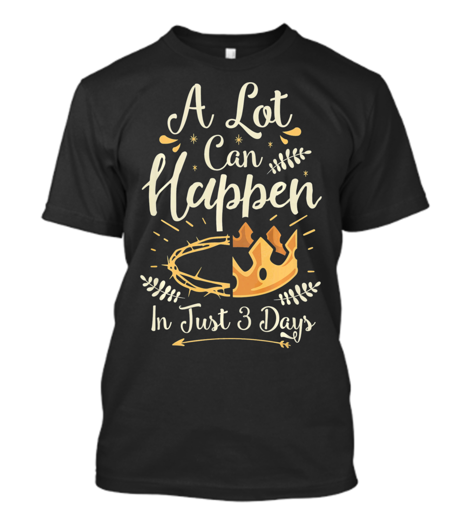 A Lot Can Happen In Just 3 Days Crown And Thorn Easter Basket Stuffers T-Shirt