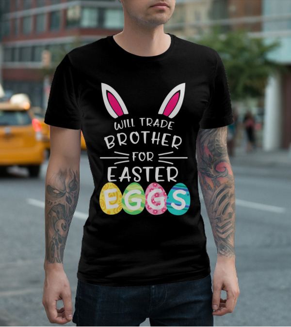 Will Trade Brother For Easter Eggs Bunny Ears T-Shirt