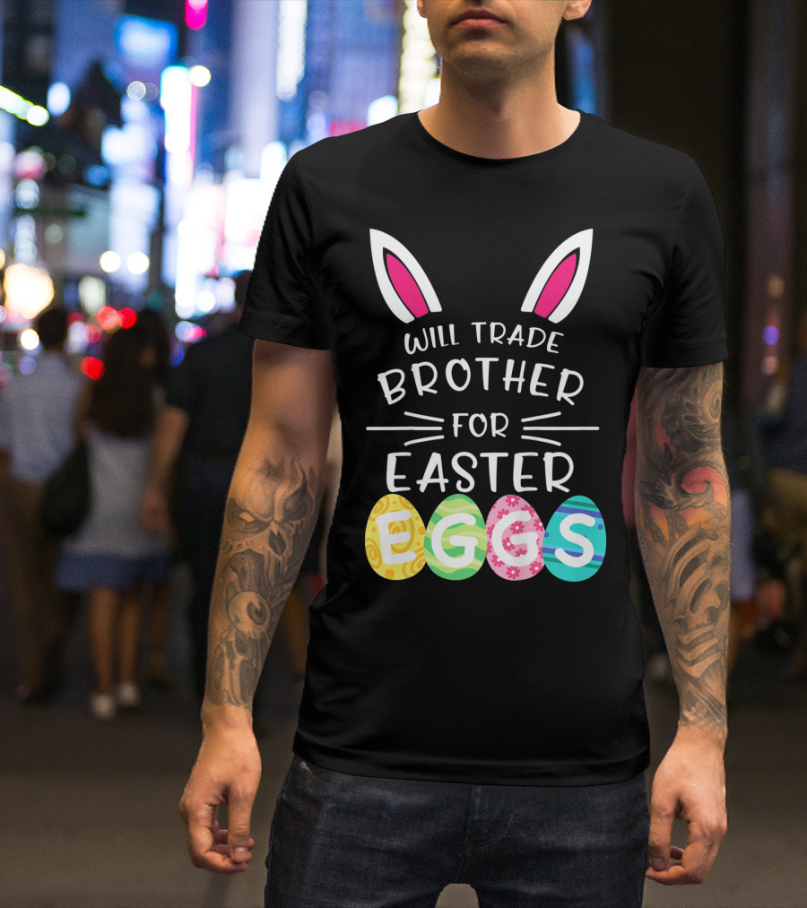 Will Trade Brother For Easter Eggs Bunny Ears T-Shirt