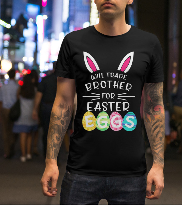 Will Trade Brother For Easter Eggs Bunny Ears T-Shirt