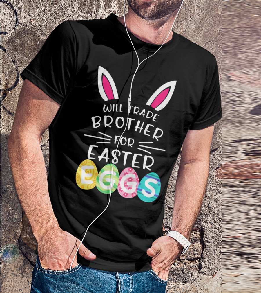 Will Trade Brother For Easter Eggs Bunny Ears T-Shirt