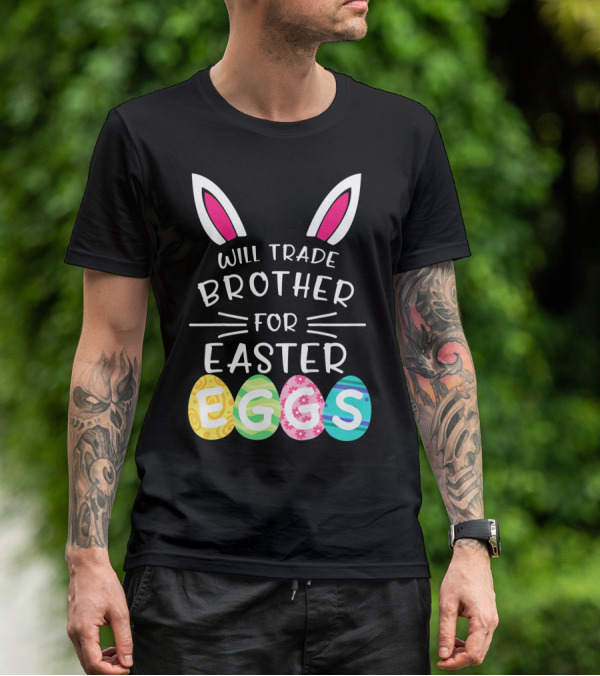 Will Trade Brother For Easter Eggs Bunny Ears T-Shirt