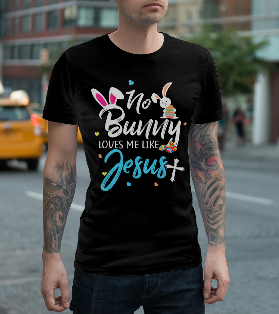 No Bunny Loves Me Like Jesus Easter Bunny Eggs Cross T-Shirt