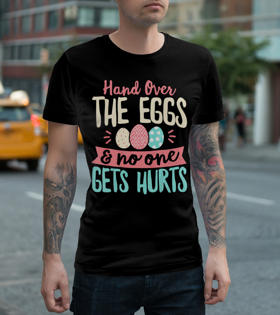Hand Over The Eggs and No One Gets Hurts Colorful Easter Eggs T-Shirt