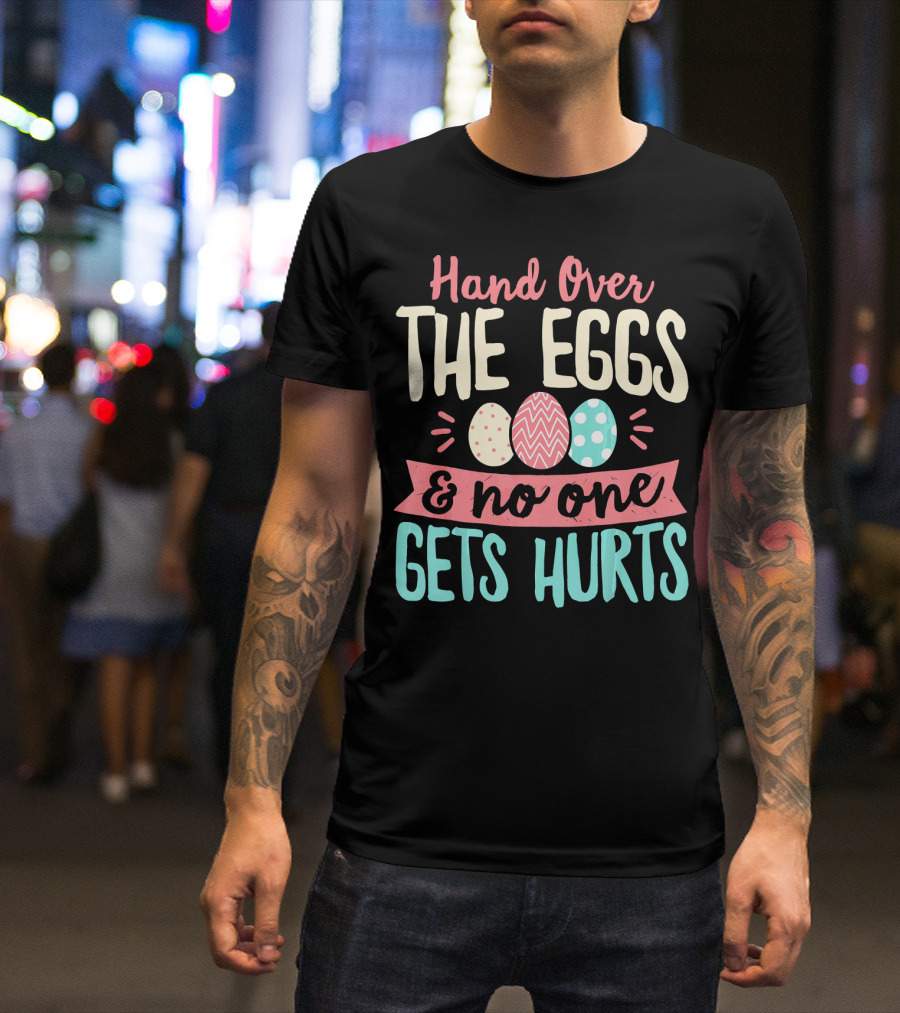 Hand Over The Eggs And No One Gets Hurts Colorful Easter Eggs T-Shirt