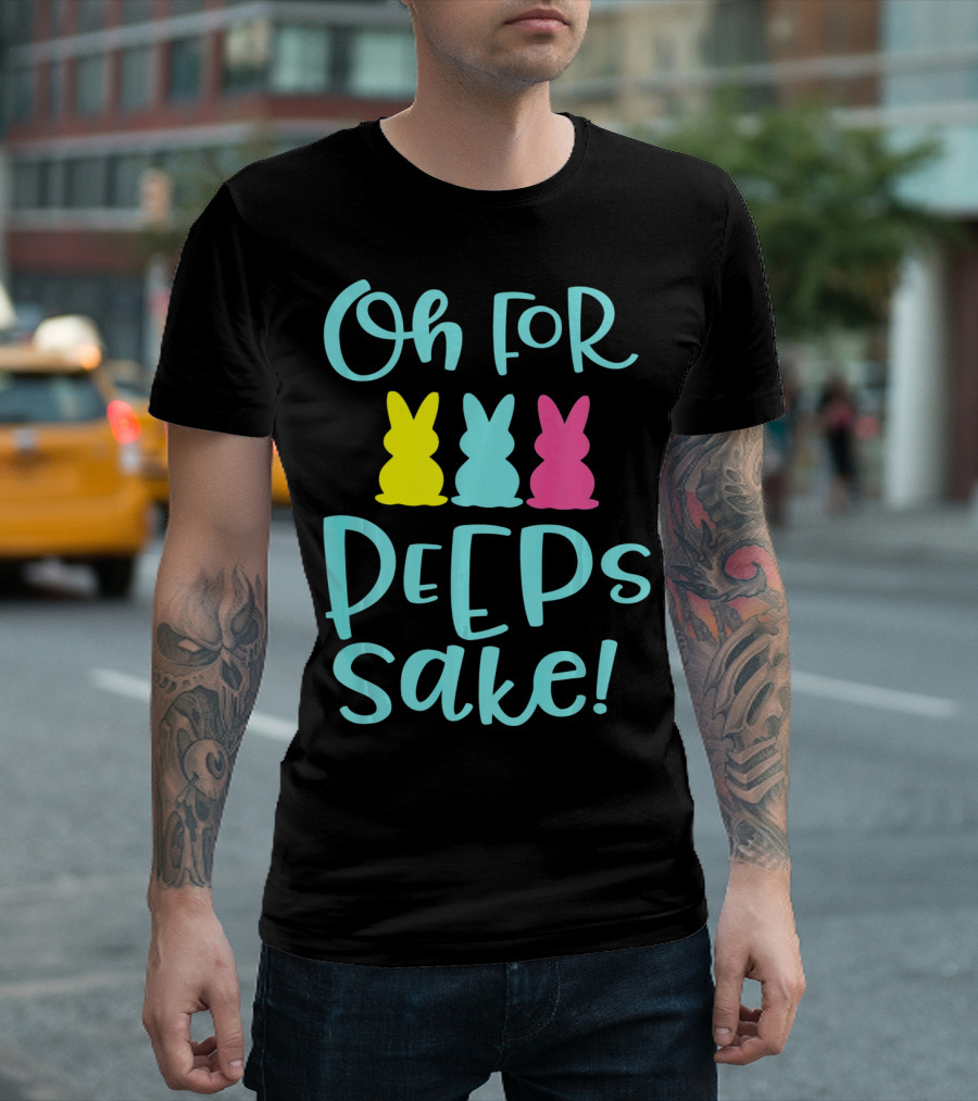 Oh For Peeps Sake Funny Easter T-Shirt