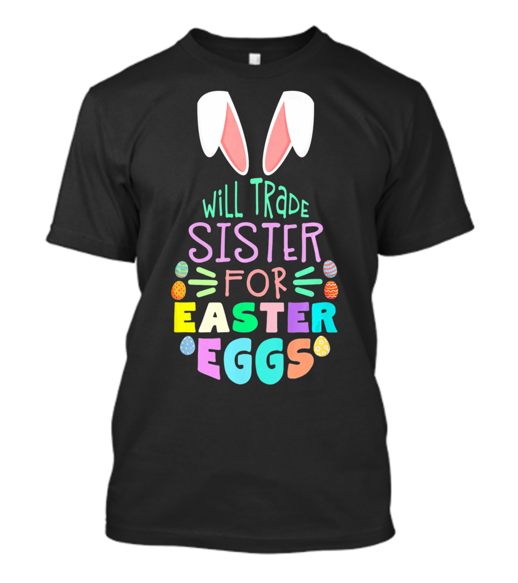 Will Trade Sister For Easter Eggs Bold Colorful Design With Bunny Ears T-Shirt