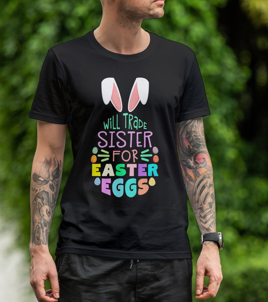 Will Trade Sister For Easter Eggs Bold Colorful Design With Bunny Ears T-Shirt