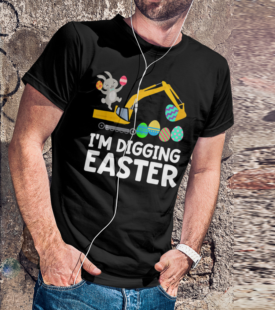 I'm Digging Easter Eggs Bunny With Excavator T-Shirt