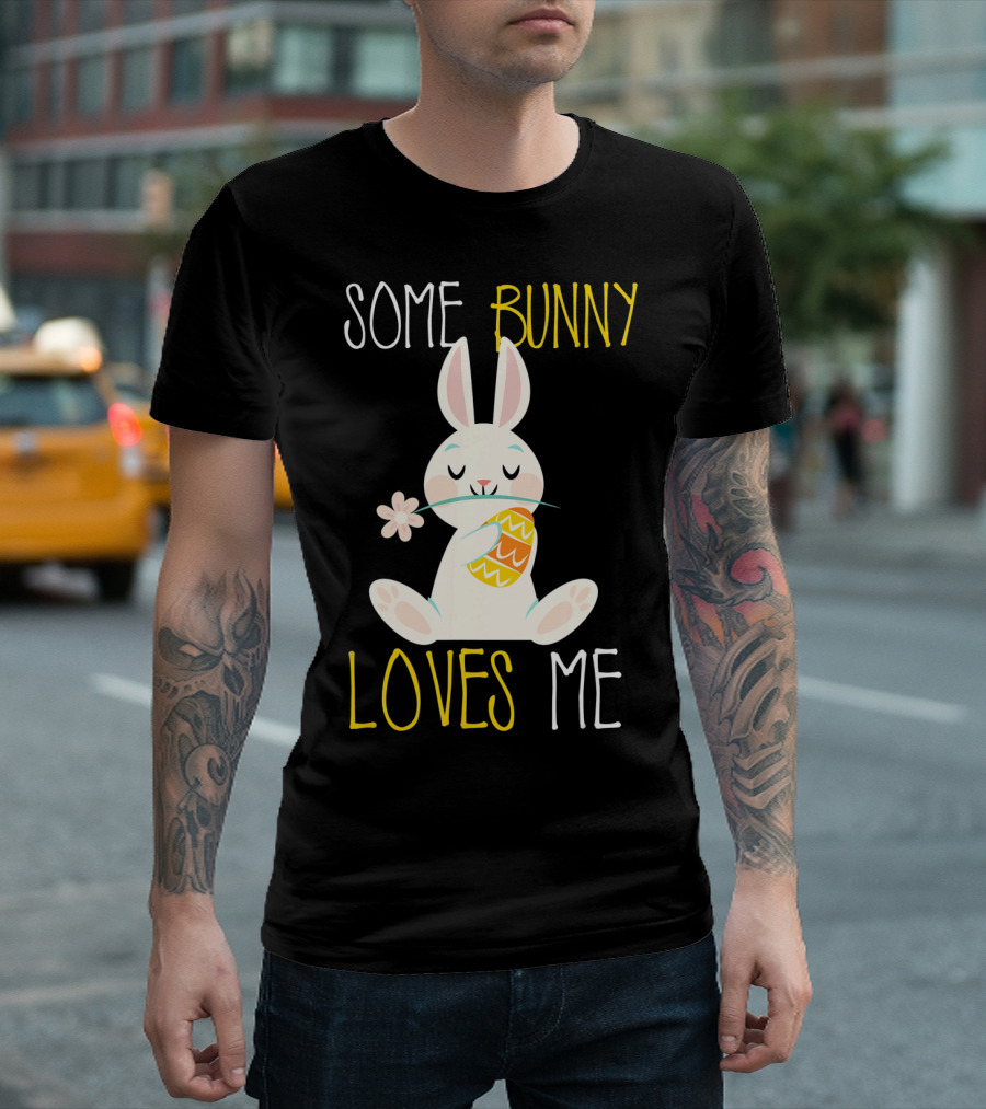 Some Bunny Loves Me Easter Bunny With Egg And Flower T-Shirt