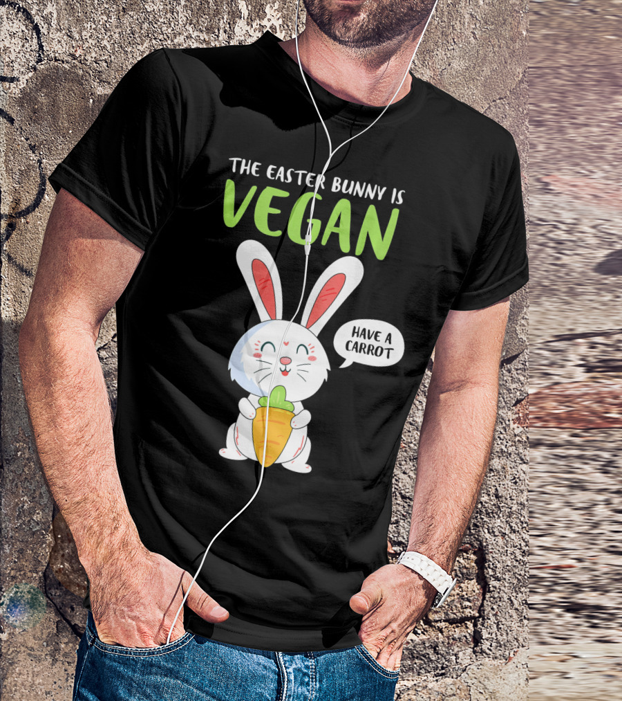 The Easter Bunny Is Vegan Have A Carrot T-Shirt