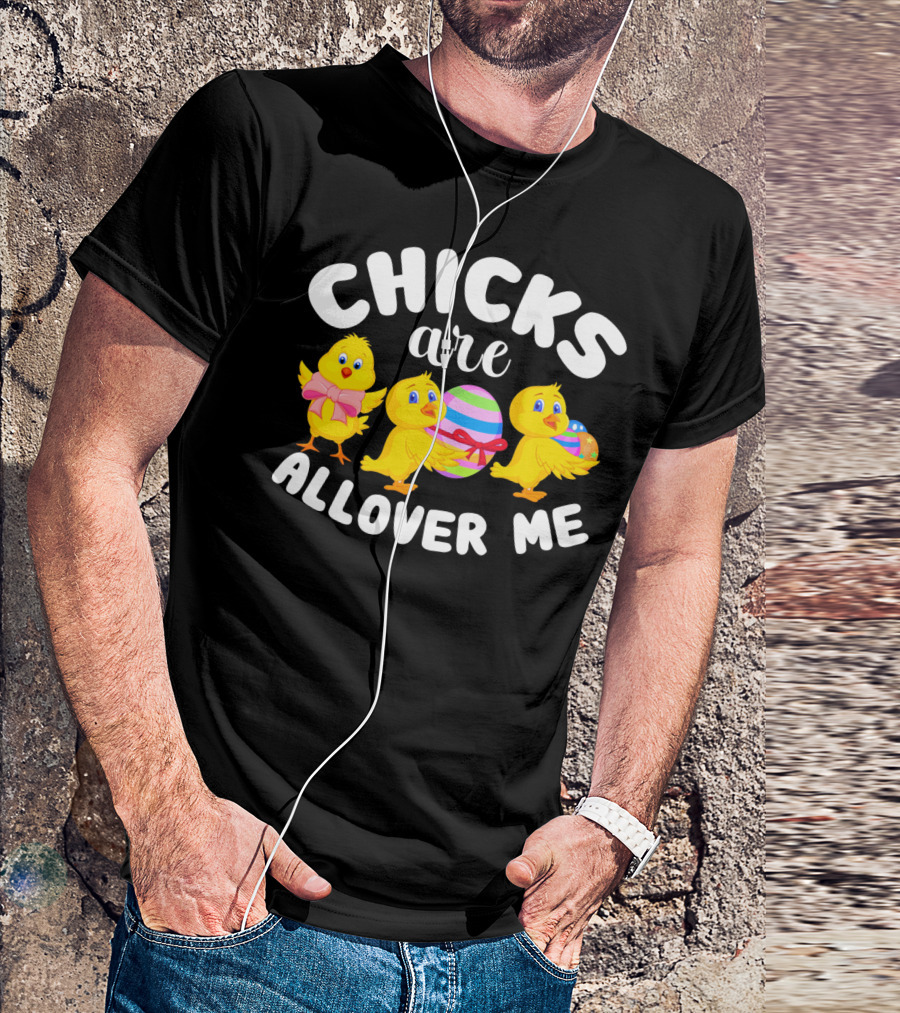CHICKS ARE ALL OVER ME EASTER T-Shirt