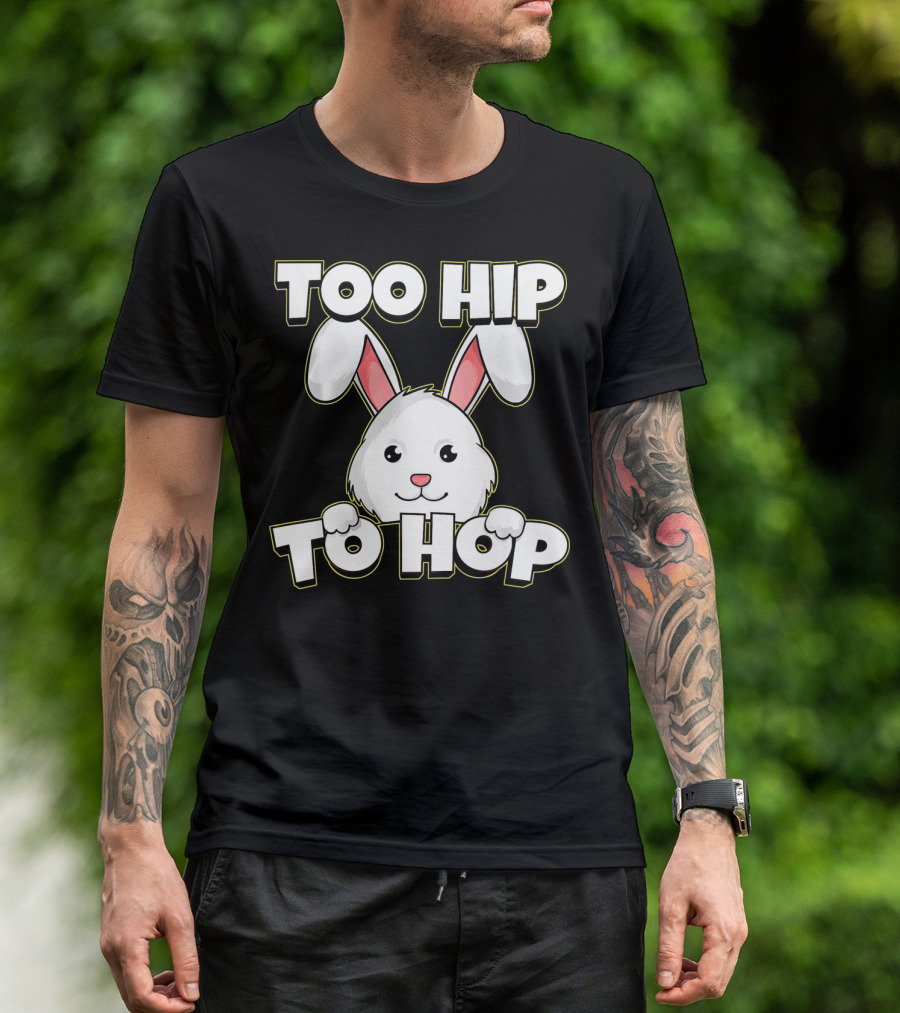 Too Hip To Hop Easter Cute Bunny Rabbit T-Shirt