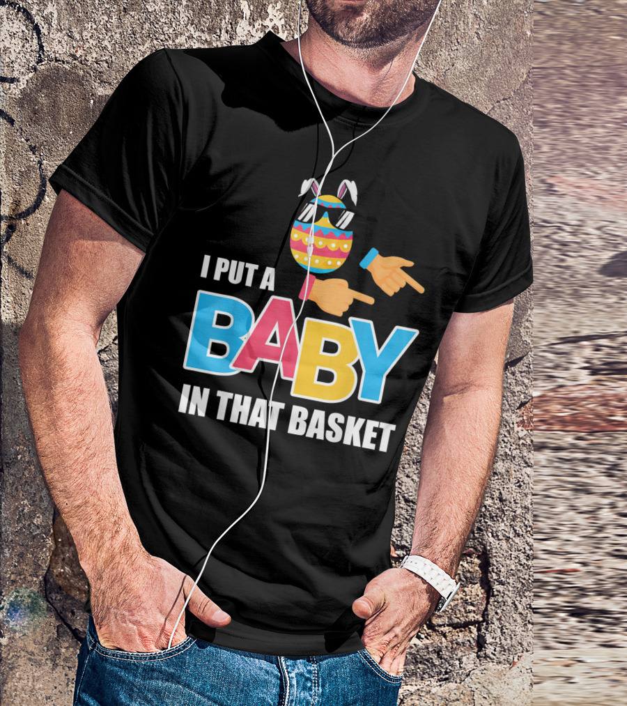 Mens Easter Pregnancy I Put A Baby In That Basket T-Shirt