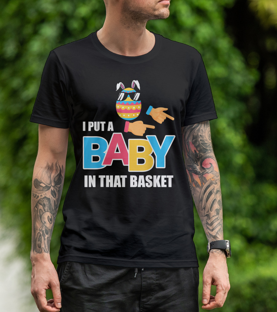 Mens Easter Pregnancy I Put A Baby In That Basket T-Shirt