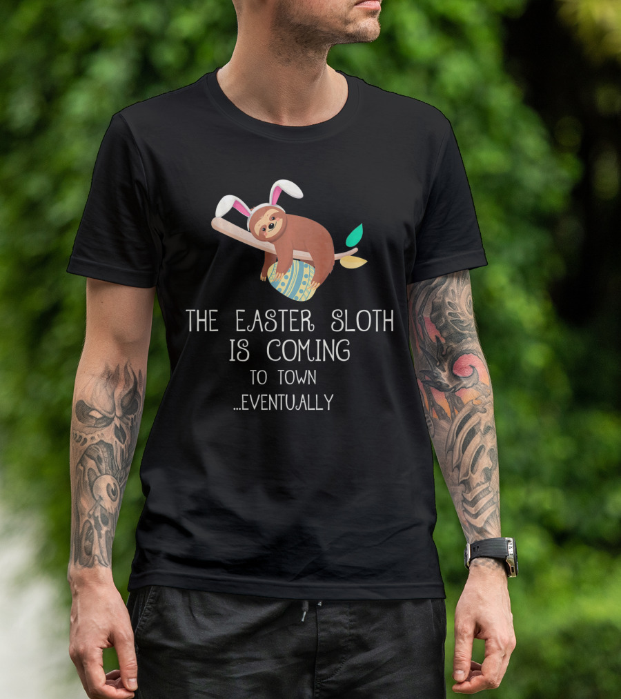 The Easter Sloth Is Coming To Town Eventually With Bunny Ears T-Shirt