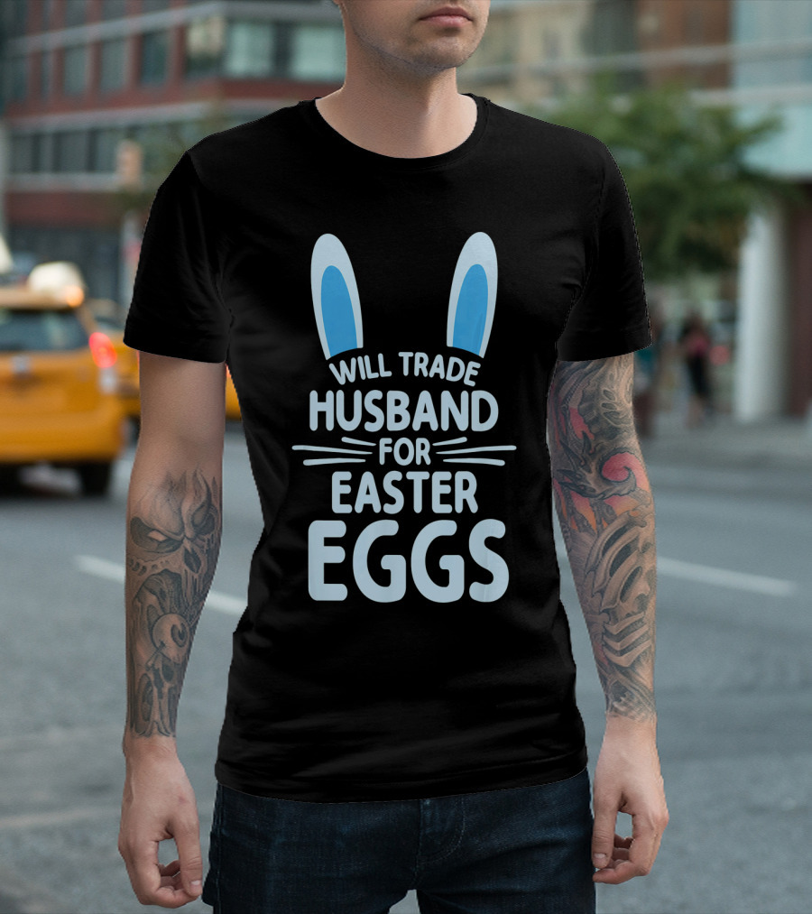 Will Trade Husband for Easter Eggs Bunny Ears T-Shirt