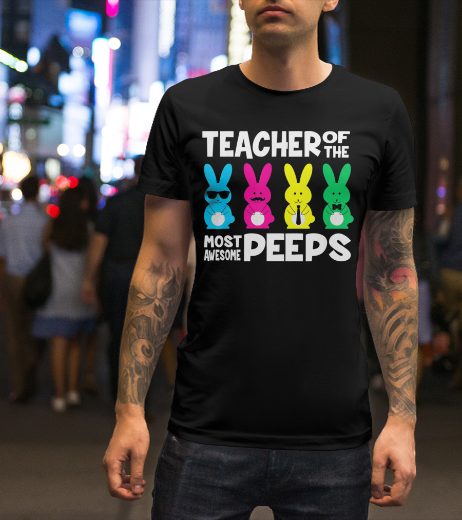 TEACHER OF THE MOST AWESOME PEEPS Colorful Bunnies With Sunglasses And Ties T-Shirt
