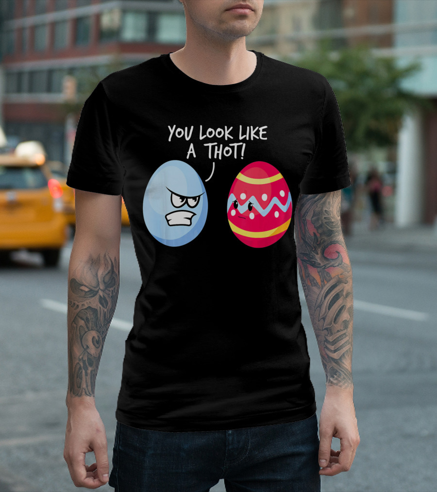 You Look Like a Thot Angry Easter Eggs T-Shirt