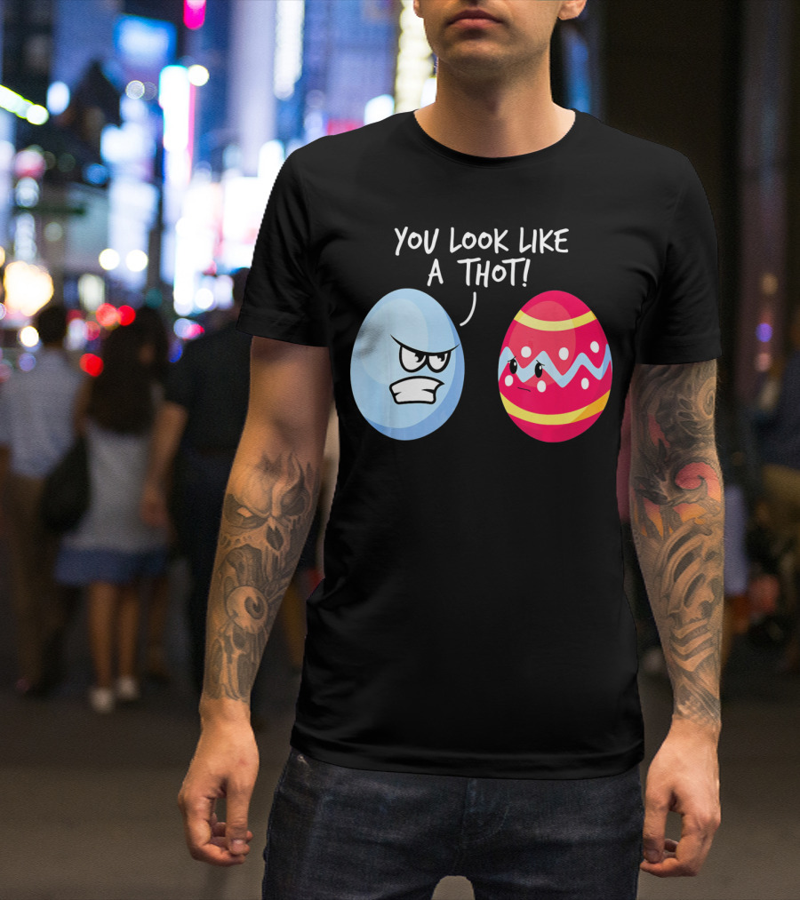 You Look Like A Thot Angry Easter Eggs T-Shirt