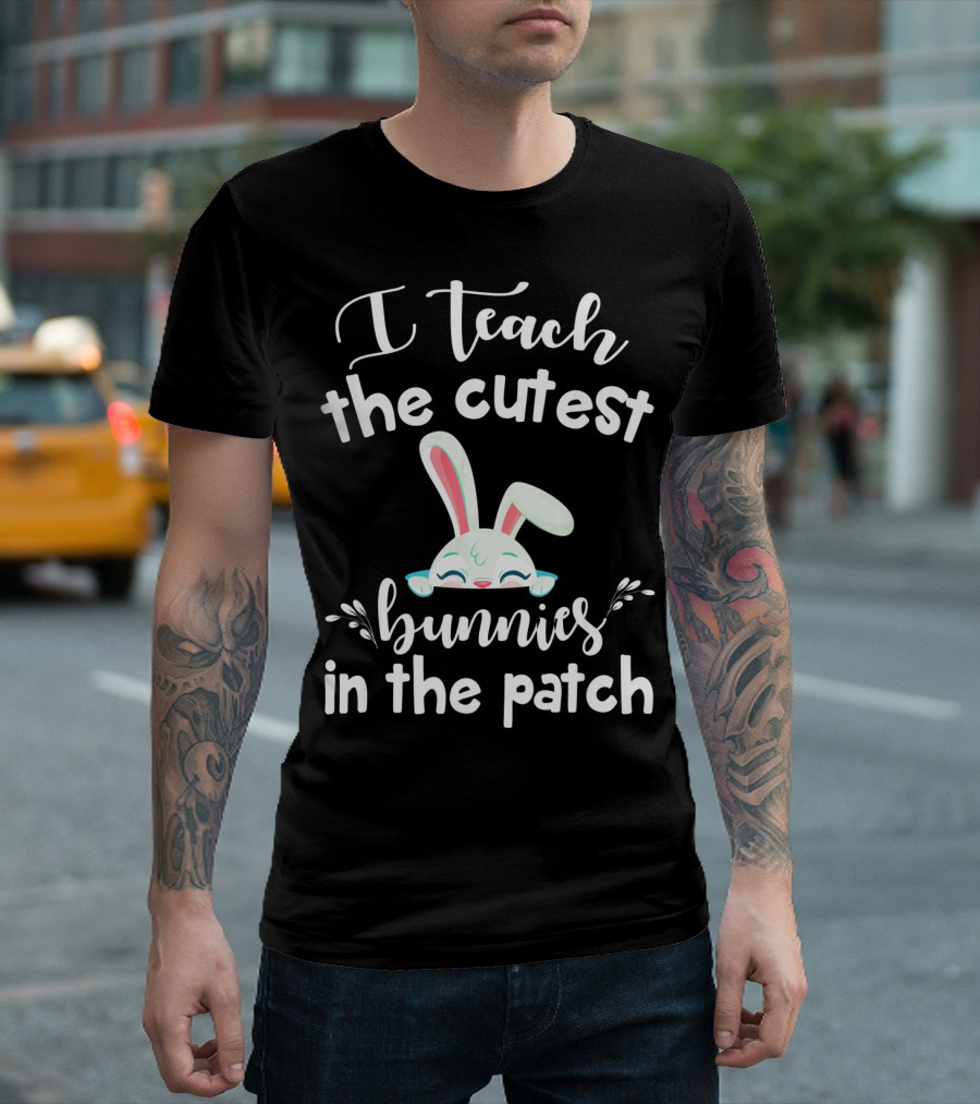 I Teach The Cutest Bunnies In The Patch Bunny Ears Cute Teacher T-Shirt