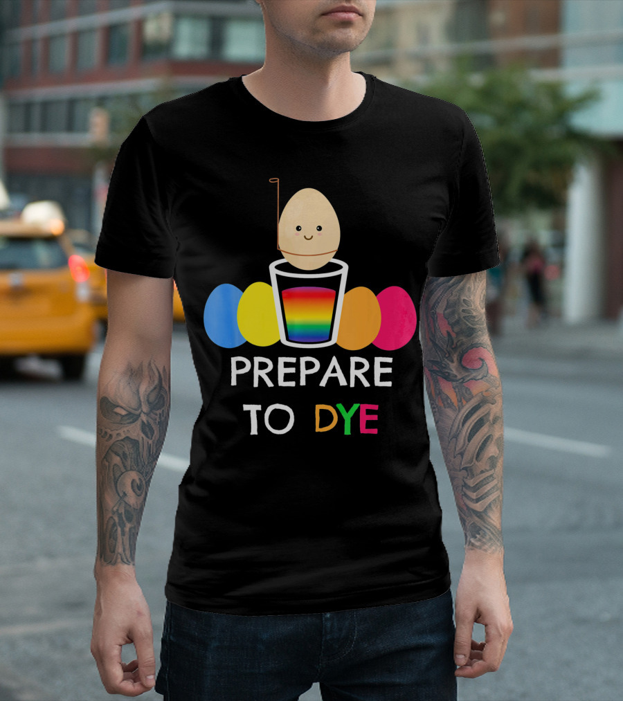 Prepare to Dye Easter Egg Colorful Rainbow Eggs T-Shirt