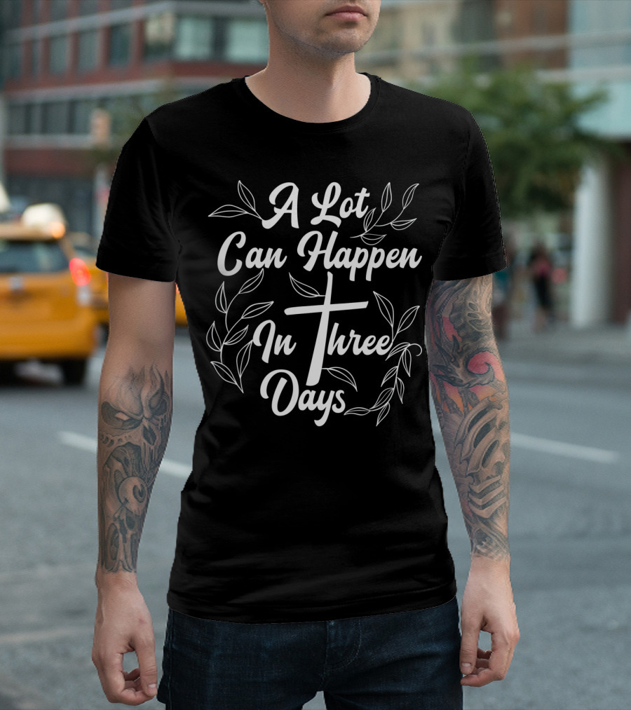 A Lot Can Happen in Three Days Easter Cross Leaves T-Shirt