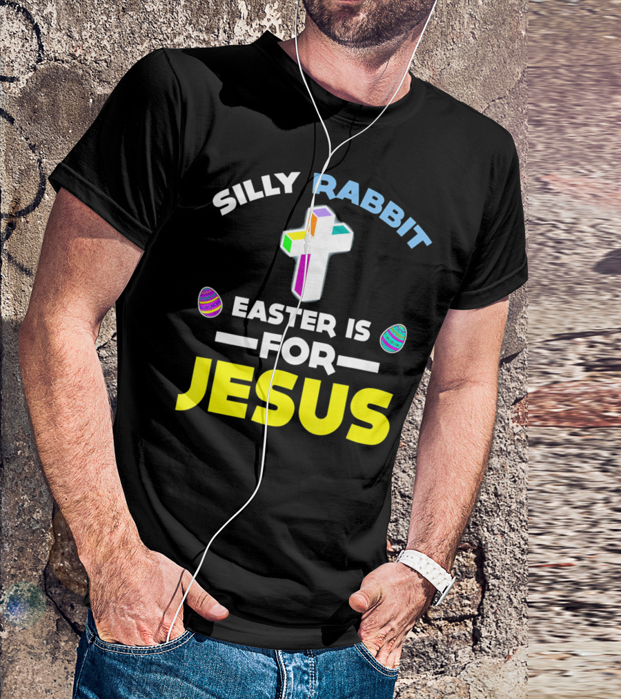 SILLY RABBIT EASTER IS FOR JESUS CROSS AND EGGS T-Shirt