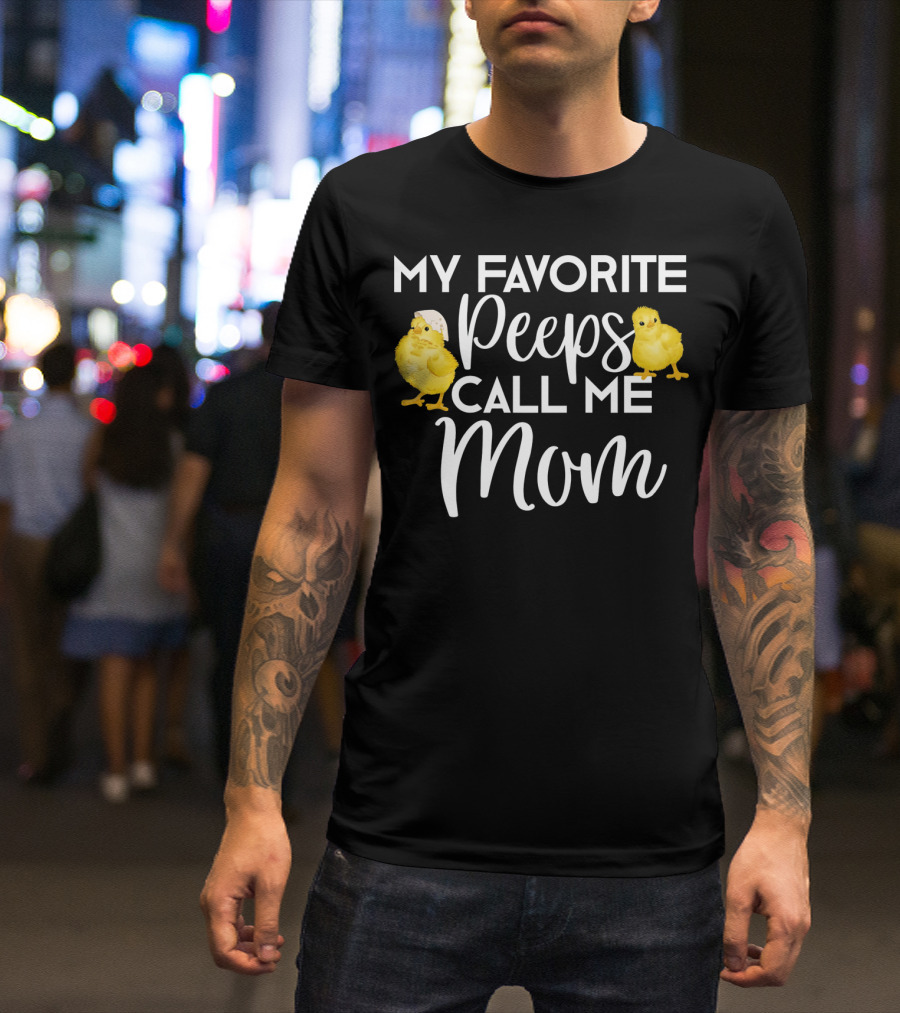 My Favorite Peeps Call Me Mom Chicks T-Shirt