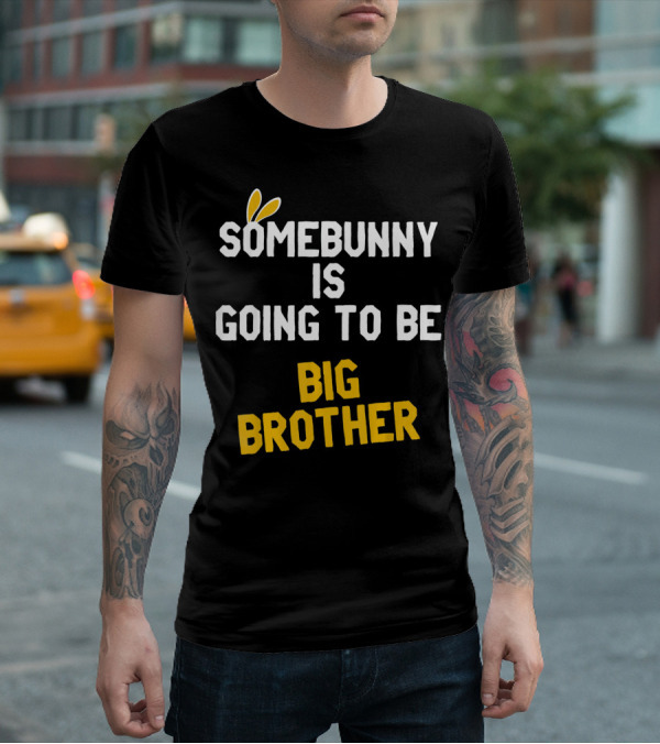 Somebunny Is Going To Be Big Brother Easter Pregnancy Announcement T-Shirt