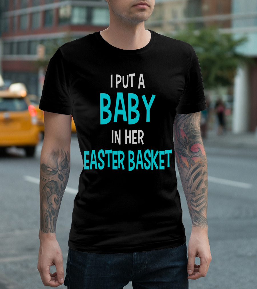I Put a Baby in Her Easter Basket Funny Pregnancy Announcement Dad Easter T-Shirt